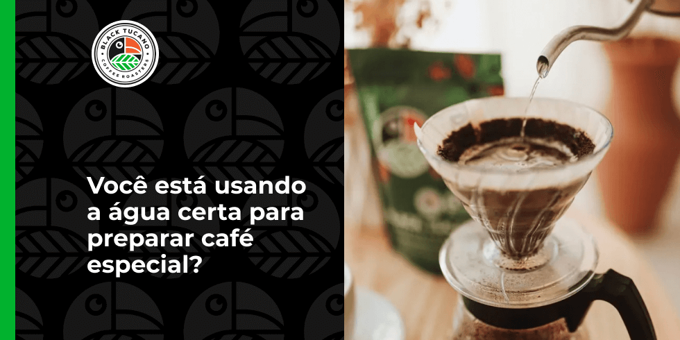 Você está usando a água certa para preparar café especial?