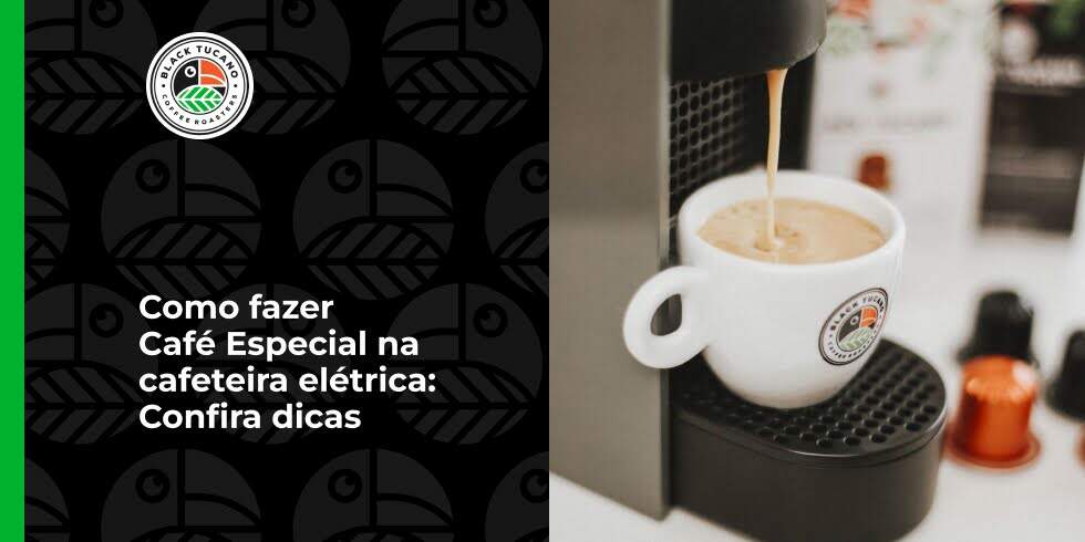 Como fazer café especial na cafeteira elétrica: confira dicas