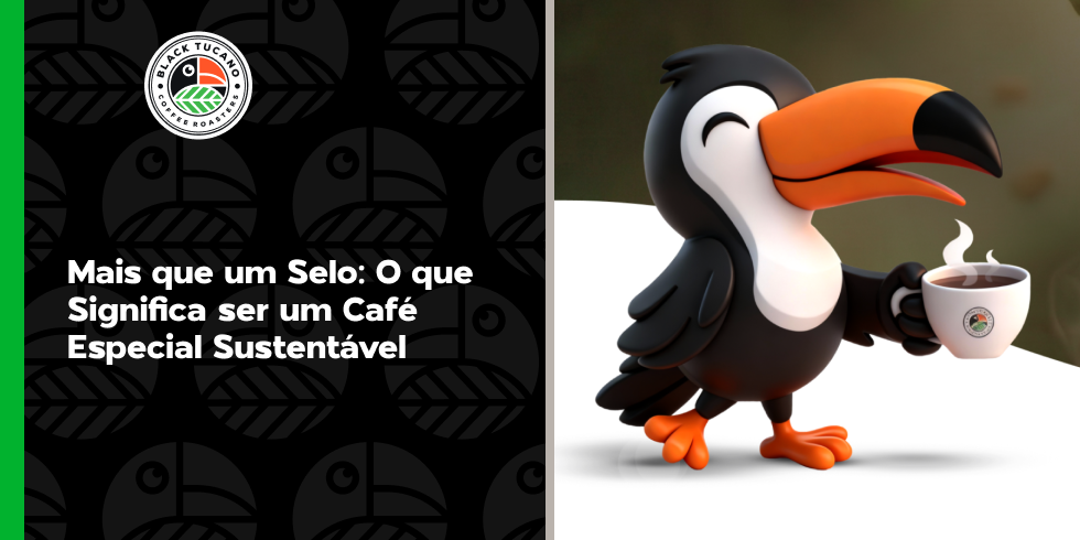 Mais que um Selo: O que Significa ser um Café Especial Sustentável