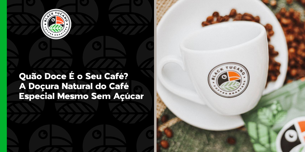 Quão Doce É o Seu Café? A Doçura Natural do Café Especial Mesmo Sem Açúcar